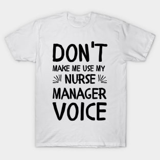 Don't Make Me Use My Nurse Manager Voice T-Shirt